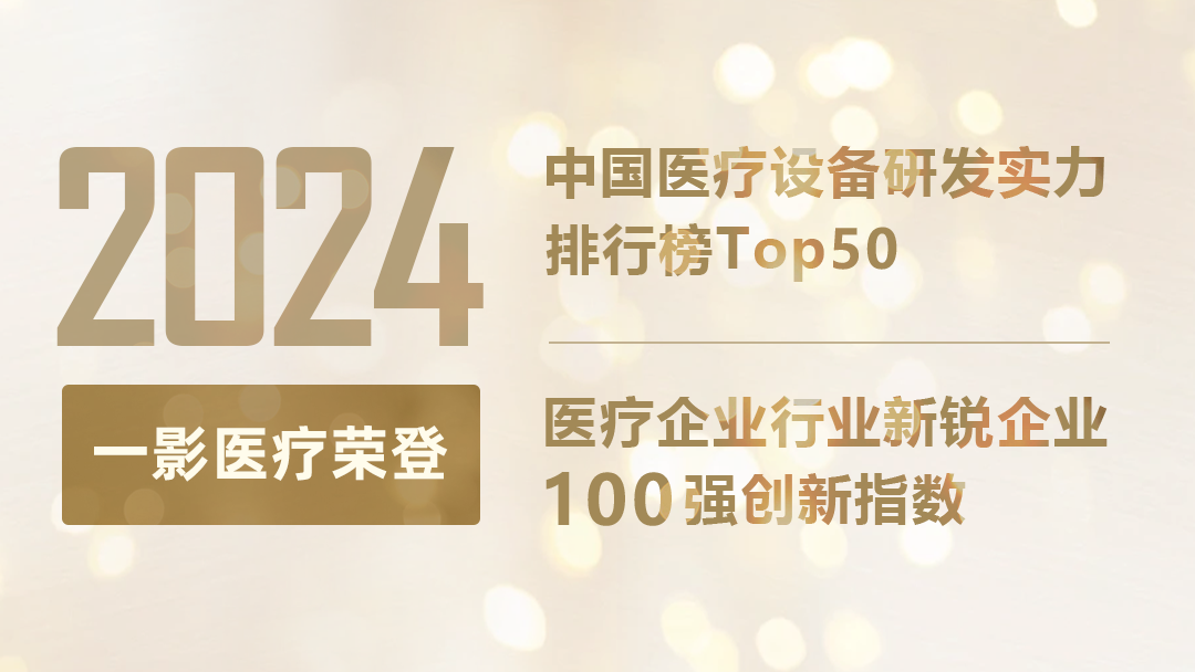 一影喜报〡科研初心、创新赋能：一影医疗实力荣登2024年度中国医疗设备研发实力排行榜及医疗器械行业创新指数新锐100强